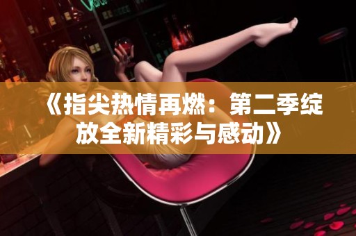 《指尖熱情再燃：第二季綻放全新精彩與感動(dòng)》