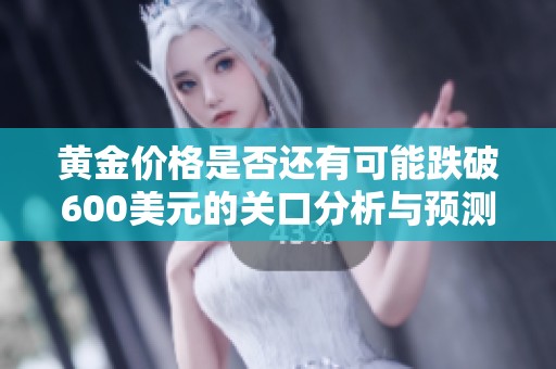 黃金價(jià)格是否還有可能跌破600美元的關(guān)口分析與預(yù)測