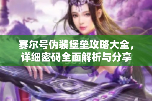 賽爾號偽裝堡壘攻略大全，詳細(xì)密碼全面解析與分享