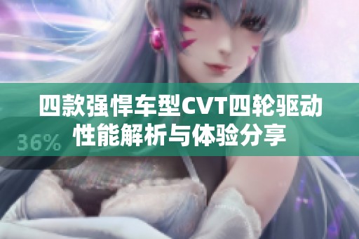 四款強(qiáng)悍車型CVT四輪驅(qū)動(dòng)性能解析與體驗(yàn)分享