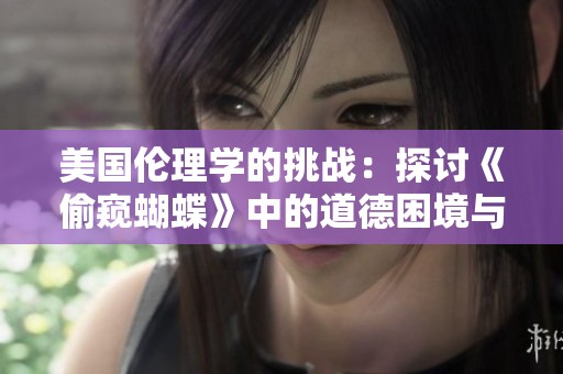 美國(guó)倫理學(xué)的挑戰(zhàn)：探討《偷窺蝴蝶》中的道德困境與社會(huì)影響
