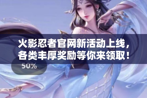 火影忍者官網(wǎng)新活動(dòng)上線，各類豐厚獎(jiǎng)勵(lì)等你來領(lǐng)?。? title=