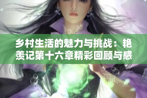 鄉(xiāng)村生活的魅力與挑戰(zhàn)：艷羨記第十六章精彩回顧與感悟