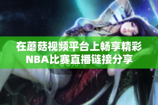 在蘑菇視頻平臺上暢享精彩NBA比賽直播鏈接分享