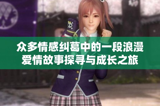 眾多情感糾葛中的一段浪漫愛情故事探尋與成長(zhǎng)之旅