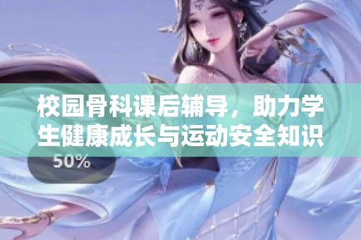 校園骨科課后輔導，助力學生健康成長與運動安全知識提升