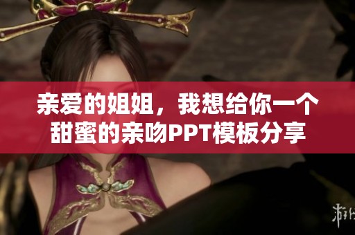 親愛的姐姐，我想給你一個(gè)甜蜜的親吻PPT模板分享