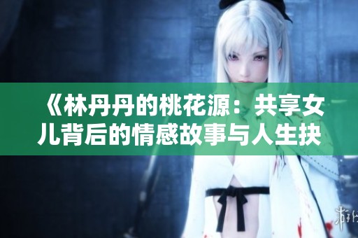 《林丹丹的桃花源：共享女兒背后的情感故事與人生抉擇》