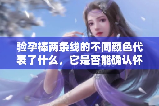 驗孕棒兩條線的不同顏色代表了什么，它是否能確認(rèn)懷孕呢