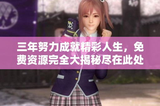 三年努力成就精彩人生，免費(fèi)資源完全大揭秘盡在此處