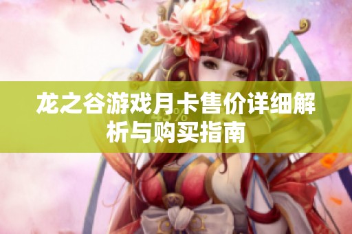 龍之谷游戲月卡售價(jià)詳細(xì)解析與購(gòu)買指南