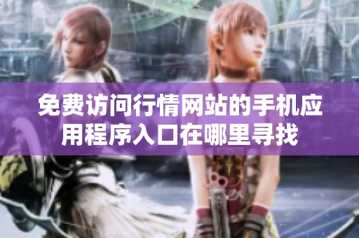 免費(fèi)訪問行情網(wǎng)站的手機(jī)應(yīng)用程序入口在哪里尋找