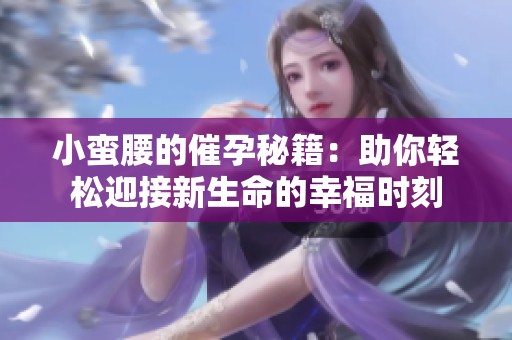 小蠻腰的催孕秘籍：助你輕松迎接新生命的幸福時(shí)刻