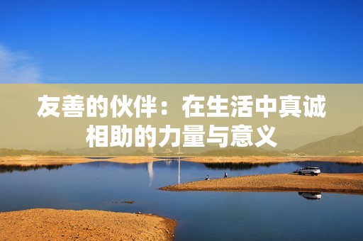 友善的伙伴：在生活中真誠相助的力量與意義