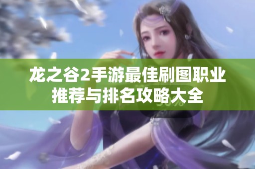 龍之谷2手游最佳刷圖職業(yè)推薦與排名攻略大全