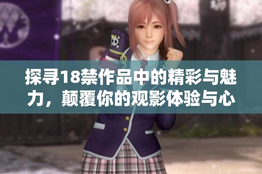探尋18禁作品中的精彩與魅力，顛覆你的觀影體驗與心理感受