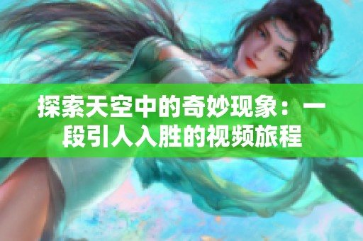 探索天空中的奇妙現(xiàn)象：一段引人入勝的視頻旅程