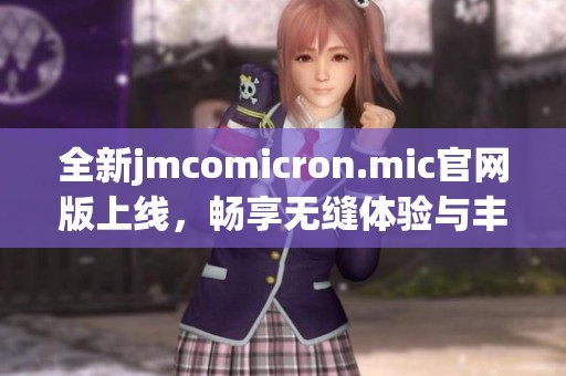 全新jmcomicron.mic官網(wǎng)版上線，暢享無縫體驗與豐富功能