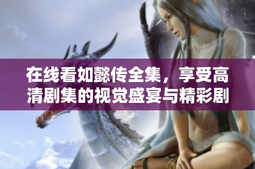 在線看如懿傳全集，享受高清劇集的視覺盛宴與精彩劇情分析