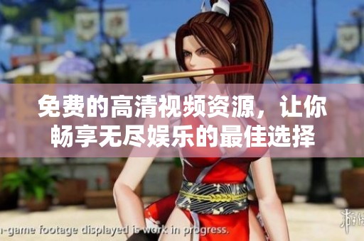 免費(fèi)的高清視頻資源，讓你暢享無(wú)盡娛樂(lè)的最佳選擇