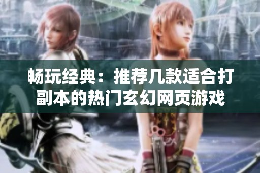 暢玩經(jīng)典：推薦幾款適合打副本的熱門玄幻網(wǎng)頁游戲