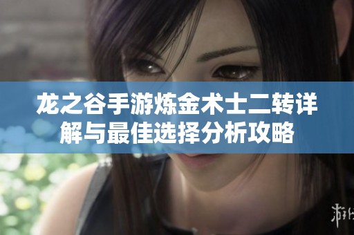 龍之谷手游煉金術士二轉詳解與最佳選擇分析攻略