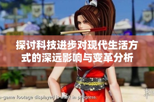 探討科技進(jìn)步對(duì)現(xiàn)代生活方式的深遠(yuǎn)影響與變革分析