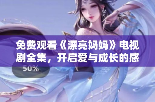 免費(fèi)觀看《漂亮媽媽》電視劇全集，開啟愛與成長(zhǎng)的感人故事旅程