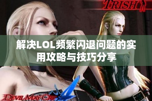 解決LOL頻繁閃退問題的實(shí)用攻略與技巧分享