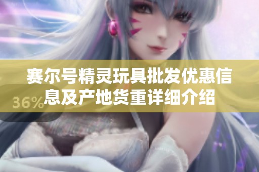 賽爾號精靈玩具批發(fā)優(yōu)惠信息及產(chǎn)地貨重詳細介紹