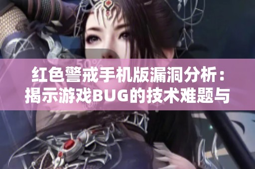 紅色警戒手機版漏洞分析：揭示游戲BUG的技術(shù)難題與應(yīng)對策略