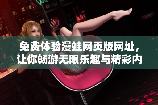 免費體驗漫蛙網(wǎng)頁版網(wǎng)址，讓你暢游無限樂趣與精彩內(nèi)容