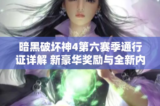 暗黑破壞神4第六賽季通行證詳解 新豪華獎勵與全新內(nèi)容解析