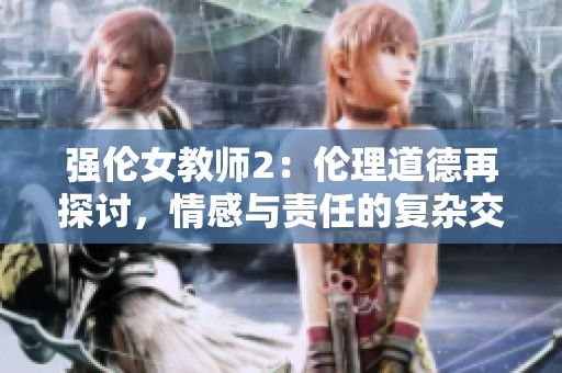 強(qiáng)倫女教師2：倫理道德再探討，情感與責(zé)任的復(fù)雜交織