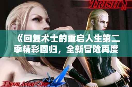 《回復術士的重啟人生第二季精彩回歸，全新冒險再度掀起熱潮》