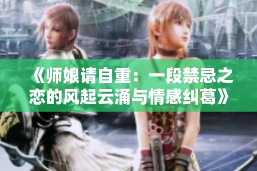 《師娘請自重：一段禁忌之戀的風(fēng)起云涌與情感糾葛》