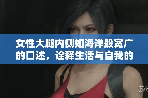 女性大腿內(nèi)側(cè)如海洋般寬廣的口述，詮釋生活與自我的哲學(xué)詩(shī)歌
