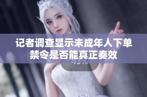 記者調(diào)查顯示未成年人下單禁令是否能真正奏效