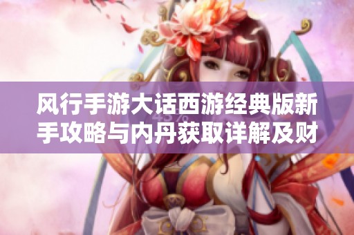 風(fēng)行手游大話西游經(jīng)典版新手攻略與內(nèi)丹獲取詳解及財經(jīng)數(shù)據(jù)分析