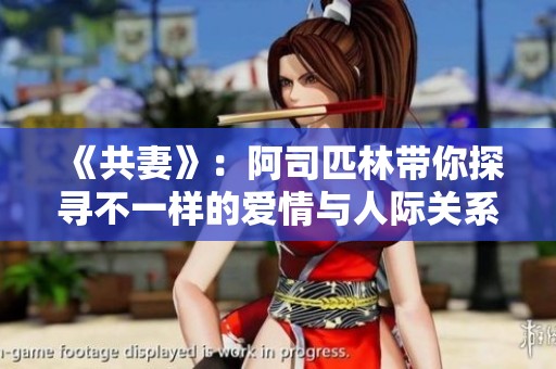《共妻》：阿司匹林帶你探尋不一樣的愛(ài)情與人際關(guān)系的復(fù)雜性與挑戰(zhàn)