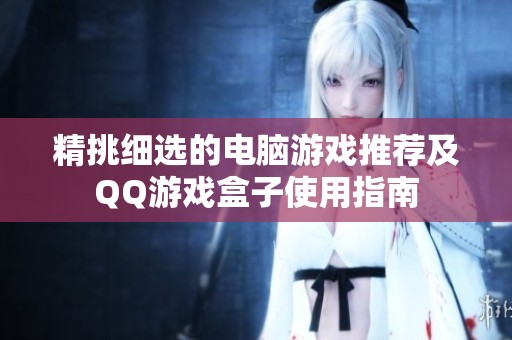 精挑細選的電腦游戲推薦及QQ游戲盒子使用指南