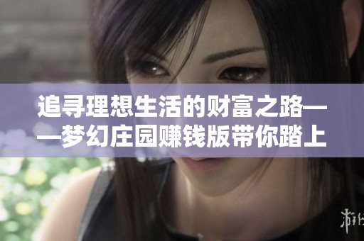 追尋理想生活的財富之路——夢幻莊園賺錢版帶你踏上致富之旅