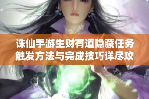 誅仙手游生財有道隱藏任務(wù)觸發(fā)方法與完成技巧詳盡攻略
