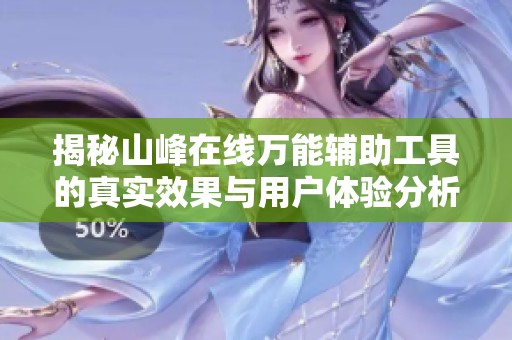 揭秘山峰在線萬能輔助工具的真實效果與用戶體驗分析