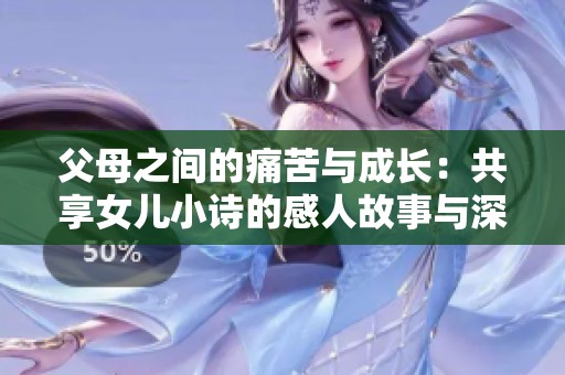 父母之間的痛苦與成長：共享女兒小詩的感人故事與深刻啟示