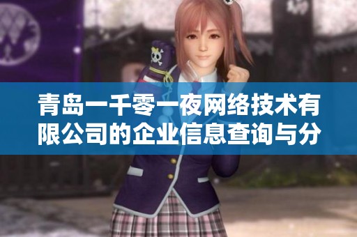 青島一千零一夜網(wǎng)絡(luò)技術(shù)有限公司的企業(yè)信息查詢與分析介紹