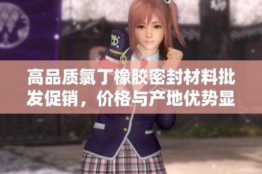 高品質(zhì)氯丁橡膠密封材料批發(fā)促銷，價格與產(chǎn)地優(yōu)勢顯著