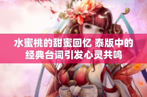 水蜜桃的甜蜜回憶 泰版中的經(jīng)典臺(tái)詞引發(fā)心靈共鳴