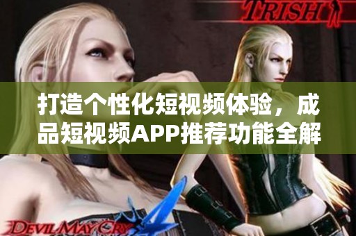 打造個性化短視頻體驗，成品短視頻APP推薦功能全解析