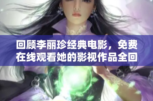 回顧李麗珍經(jīng)典電影，免費(fèi)在線觀看她的影視作品全回顧